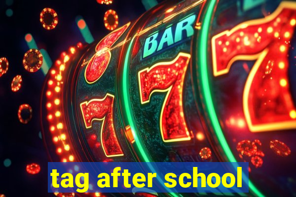 tag after school